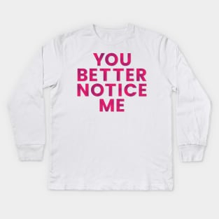 You better notice me Kids Long Sleeve T-Shirt